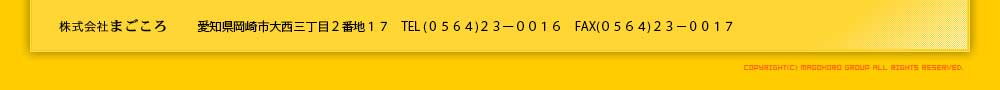 株式会社まごころ｜愛知県岡崎市大西一丁目25番地1　　TEL（0564）23-0016　FAX（0564）25-0681